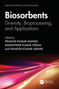 Title: Biosorbents: Diversity, Bioprocessing, and Applications, Author: Pramod Kumar Mahish