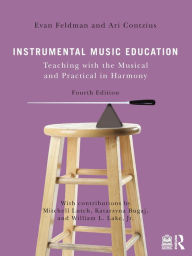 Title: Instrumental Music Education: Teaching with the Musical and Practical in Harmony, Author: Evan Feldman