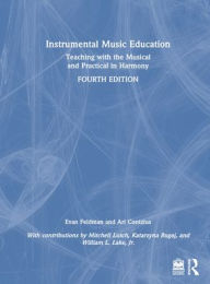 Title: Instrumental Music Education: Teaching with the Musical and Practical in Harmony, Author: Evan Feldman