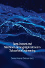 Data Science and Machine Learning Applications in Subsurface Engineering