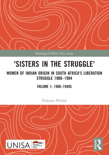 'Sisters the Struggle': Women of Indian Origin South Africa's Liberation Struggle 1900-1994 (VOLUME 1: 1900-1940s)