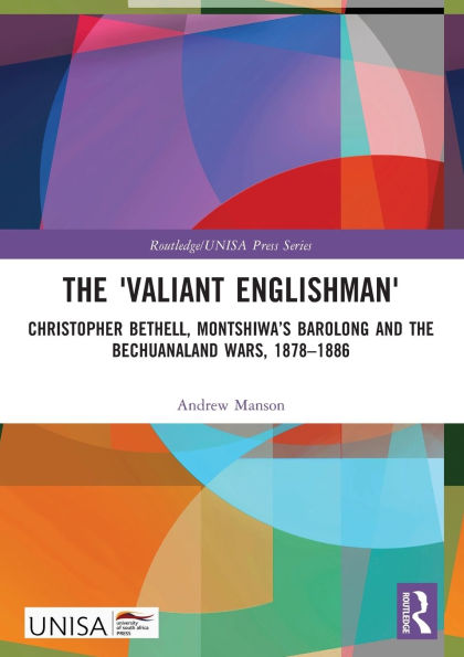 the 'Valiant Englishman': Christopher Bethell, Montshiwa's Barolong and Bechuanaland Wars, 1878-1886