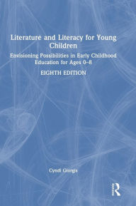 Title: Literature and Literacy for Young Children: Envisioning Possibilities in Early Childhood Education for Ages 0 - 8, Author: Cyndi Giorgis