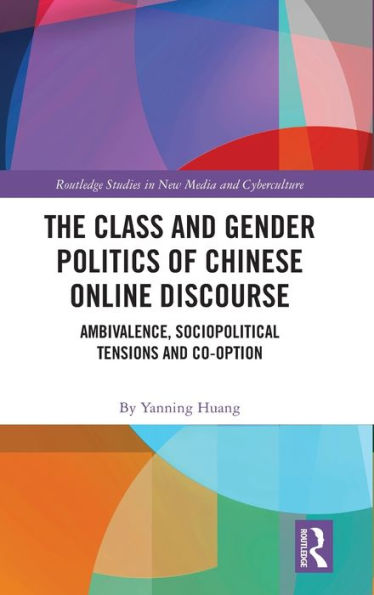The Class and Gender Politics of Chinese Online Discourse: Ambivalence, Sociopolitical Tensions Co-option
