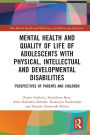 Mental Health and Quality of Life of Adolescents with Physical, Intellectual and Developmental Disabilities: Perspectives of Parents and Children