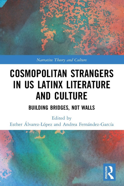 Cosmopolitan Strangers US Latinx Literature and Culture: Building Bridges, Not Walls