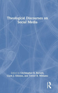 Title: Theological Discourses on Social Media, Author: Christopher B. Barnett