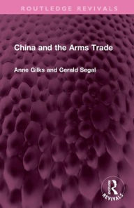 Title: China and the Arms Trade, Author: Anne Gilks