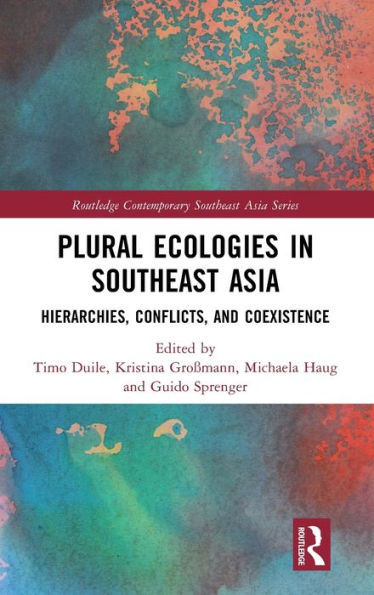 Plural Ecologies Southeast Asia: Hierarchies, Conflicts, and Coexistence