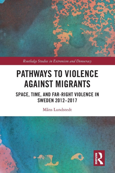 Pathways to Violence Against Migrants: Space, Time and Far Right Sweden 2012-2017