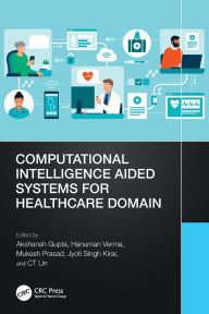 Title: Computational Intelligence Aided Systems for Healthcare Domain, Author: Akshansh Gupta