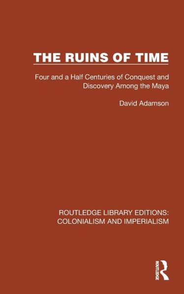 the Ruins of Time: Four and a Half Centuries Conquest Discovery Among Maya