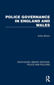 Title: Police Governance in England and Wales, Author: Arthur Brown