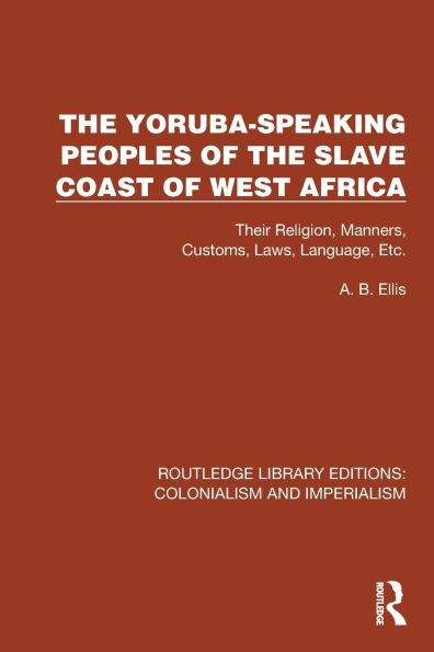 the Yoruba-Speaking Peoples of Slave Coast West Africa: Their Religion, Manners, Customs, Laws, Language, Etc