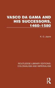 Title: Vasco da Gama and his Successors, 1460-1580, Author: K.G. Jayne