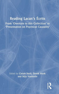 Title: Reading Lacan's Écrits: From 'Overture to this Collection' to 'Presentation on Psychical Causality', Author: Calum Neill