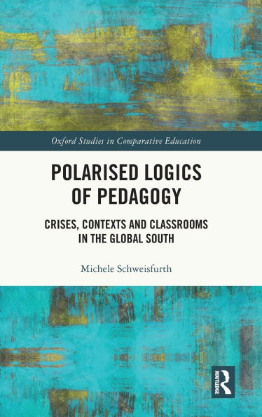 Polarised Logics of Pedagogy: Crises, Contexts and Classrooms the Global South