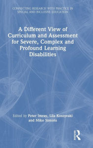 Title: A Different View of Curriculum and Assessment for Severe, Complex and Profound Learning Disabilities, Author: Peter Imray