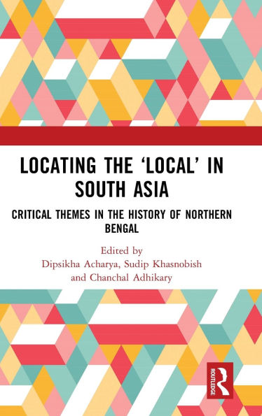 Locating the 'Local' South Asia: Critical Themes History of Northern Bengal
