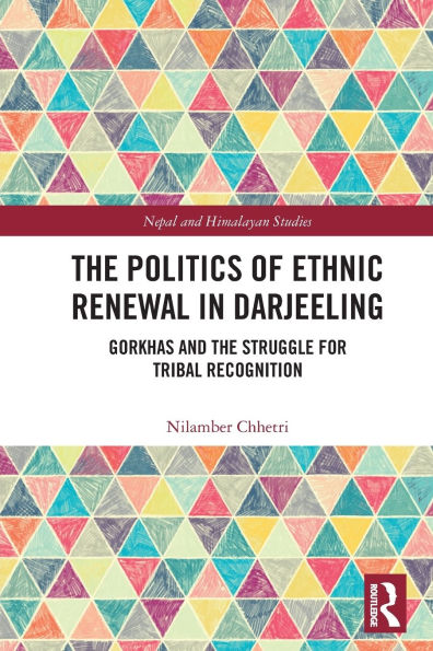 the Politics of Ethnic Renewal Darjeeling: Gorkhas and Struggle for Tribal Recognition