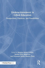 Title: Underachievement in Gifted Education: Perspectives, Practices, and Possibilities, Author: Kristina Henry Collins