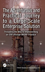 Title: The Adventurous and Practical Journey to a Large-Scale Enterprise Solution: Threading the Way to Implementing an ERP through MIDRP Practice, Author: Vahid Hajipour