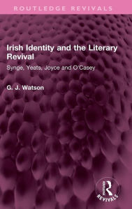 Title: Irish Identity and the Literary Revival: Synge, Yeats, Joyce and O'Casey, Author: George Watson