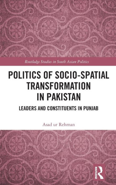 Politics of Socio-Spatial Transformation Pakistan: Leaders and Constituents Punjab