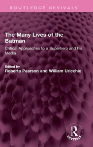 Title: The Many Lives of the Batman: Critical Approaches to a Superhero and his Media, Author: Roberta Pearson