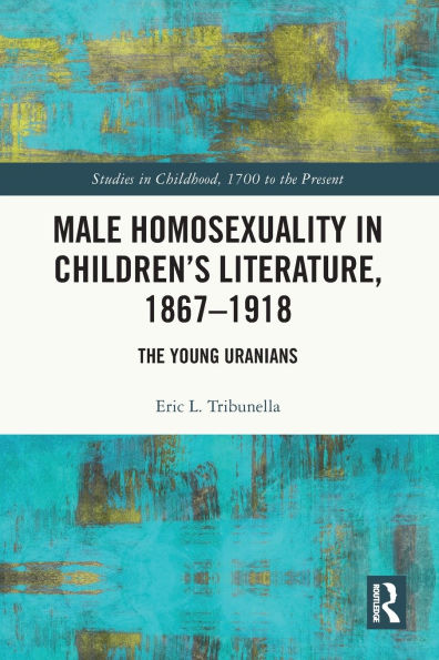 Male Homosexuality Children's Literature, 1867-1918: The Young Uranians