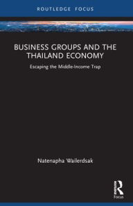 Title: Business Groups and the Thailand Economy: Escaping the Middle-Income Trap, Author: Natenapha Wailerdsak