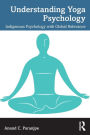 Understanding Yoga Psychology: Indigenous Psychology with Global Relevance