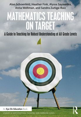 Mathematics Teaching On Target: A Guide to for Robust Understanding at All Grade Levels