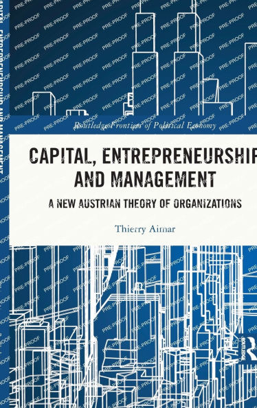 Capital, Entrepreneurship and Management: A New Austrian Theory of Organizations