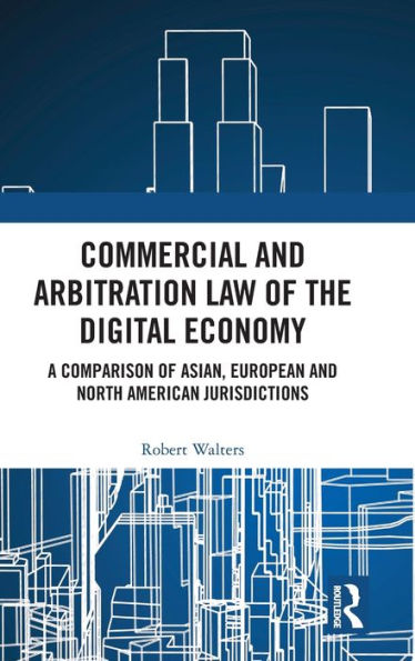 Commercial and Arbitration Law of the Digital Economy: A Comparison Asian, European North American Jurisdictions