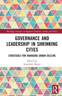 Governance and Leadership Shrinking Cities: Strategies for Managing Urban Decline