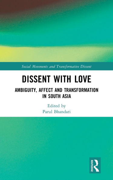 Dissent with Love: Ambiguity, Affect and Transformation South Asia