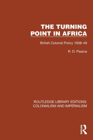 Title: Turning Point in Africa: British Colonial Policy 1938-48, Author: R.D. Pearce