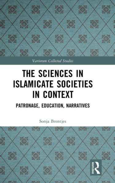 The Sciences Islamicate Societies Context: Patronage, Education, Narratives