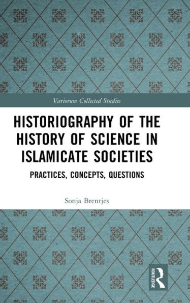 Historiography of the History Science Islamicate Societies: Practices, Concepts, Questions
