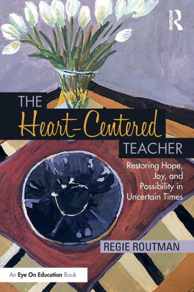The Heart-Centered Teacher: Restoring Hope, Joy, and Possibility Uncertain Times