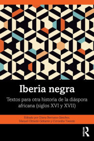 Title: Iberia negra: Textos para otra historia de la diáspora africana (siglos XVI y XVII), Author: Diana Berruezo-Sánchez