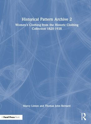 Historical Pattern Archive 2: Women's Clothing from the Historic Clothing Collection 1820-1938