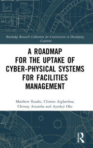 Title: A Roadmap for the Uptake of Cyber-Physical Systems for Facilities Management, Author: Matthew Ikuabe