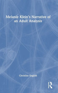 Title: Melanie Klein's Narrative of an Adult Analysis, Author: Christine English