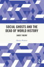 Social Ghosts and the Dead of World History: Ghost Theory