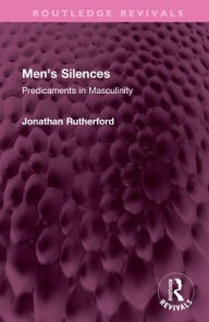 Title: Men's Silences: Predicaments in Masculinity, Author: Jonathan Rutherford