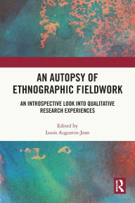 Title: An Autopsy of Ethnographic Fieldwork: An Introspective Look into Qualitative Research Experiences, Author: Louis Augustin-Jean