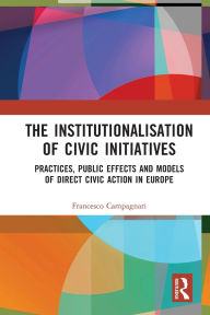 Title: The Institutionalisation of Civic Initiatives: Practices, Public Effects and Models of Direct Civic Action in Europe, Author: Francesco Campagnari