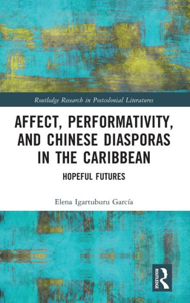 Affect, Performativity, and Chinese Diasporas the Caribbean: Hopeful Futures